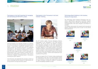 28
Annual Memory 2012
Participation in the 2nd Committee for managing
and overseeing the ReTCETEC project
Tecnova hosted on its facilities located in El Alquián,
the 2nd Committee for managing and overseeing the
project “Cross-border cooperation between techno-
logical centres for business promotion of Andalusia
and Morocco”, the acronym of which is “ReTCETEC”,
managed by the Andalusia Development Institute
(now the IDEA Agency) and in which participate re-
presentatives from 6 technological centres from An-
dalusia that collaborates in the project: CTAP, TEICA,
CITOLIVA, CTAQUA, CITADESVA and CT TECNOVA,
including the IDEA Agency.
From Tecnova, we explained the activities carried out
about the design and the research of alternatives cle-
aning products through aromatic plants.
Participation in the “Innovation in the food
industry” meeting
Ms. Ma
Carmen Galera, Tecnova Managing Director,
participated in the “Innovation in the food industry”
meeting. The role of food in the design of research
and innovation strategies for the smart specialization
in the Mediterranean regions which were developed by
the IDEA Agency, it is an activity framed in the project
“KNOW IN TARGET”, financed through the regional coo-
peration program of the European Union (MED), at the
same time others technological centres as the Ministry
of Economy, Innovation, Science and Employment par-
ticipated among others.
During her speech, Ms. Ma
Carmen Galera emphasized
the importance of the role of the technological centres
as a link between innovation and organizations that bet
on open innovation, joining the needs of companies
and the knowledge available for them.
Technology Watch Bulletins in the Auxiliary
Industry for Agriculture
The Technology Watch Bulletins (Packaging and con-
tainers, greenhouses, agricultural machinery, irrigation
systems, plastics and meshes), are generated are a te-
chnological alert of the sector situation in the field of in-
novation.
The Bulletins also present the national and international
patents published during 2012 for each of the sectors
mentioned above.
6. R&D&I
 