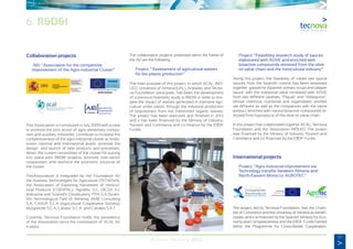 35
Annual Memory 2012
Collaboration projects
−	 AEI: “Association for the competitive
	 improvement of the Agro-industrial Cluster”
This Association is constituted in July 2009 with a view
to promote the joint action of agro-alimentary compa-
nies and auxiliary industries; contribute to increase the
competitiveness of the agro-industrial cluster at Anda-
lusian national and international levels; promote the
design and launch of new products and processes,
detect the current necessities of the cluster for putting
into place joint R&D&I projects, promote inter-sector
cooperation, and reinforce the economic structure of
the cluster.
ThisAssociation is integrated by the Foundation for
the Auxiliary Technologies for Agriculture (TECNOVA);
the Association of Exporting Harvesters of Horticul-
tural Products (COEXPAL); Agrobío, S.L; DICSA S.L
(Industrial and Scientific Distribution); PITA S.A (Scien-
tific-Technological Park of Almeria); AMB Consulting
S.A, CASUR S.C.A (Agricultural Cooperative Society),
Murgiverde S.C.A, Cabasc S.C.A, and Canalex S.A.T.
Currently, Tecnova Foundation holds the presidency
of the Association since the constitution of ACAL for
4 years.
The collaboration projects presented within the frame of
the AEI are the following:
	 Project: “Assessment of agricultural wastes
	 for bio-plastic production”
The main purpose of this project, in which ACAL, INO-
LEO, University of Almeria (UAL), Andaltec and Tecno-
va Foundation participate, has been the development
of a previous feasibility study in R&D&I in order to miti-
gate the impact of wastes generated in intensive agri-
culture under plastic through the industrial production
of biopolymers from the mentioned organic wastes.
The project has been executed and finished in 2012
and it has been financed by the Ministry of Industry,
Tourism and Commerce and co-finance by the ERDF
Funds.
	 Project: “Feasibility research study of sauces
	 elaborated with AOVE and enriched with
	 bioactive compounds removed from the olive
	 oil value chain and the horticultural industry”.
Along this project, the feasibility of create two typical
sauces from the Spanish cuisine has been assessed
together: gazpacho (Spanish tomato soup) and pepper
sauce, with the nutritional value increased with AOVE
from two different varieties, “Piqual” and “Arbequina”,
whose chemical, nutritional and organoleptic profiles
are different as well as the comparison with the same
product, enriched with natural bioactive compounds re-
moved from byproducts of the olive oil value chain.
In this project has collaborated together ACAL, Tecnova
Foundation and the Association INÓLEO. The project
was financed by the Ministry of Industry, Tourism and
Commerce and co-financed by the ERDF Funds.
International projects
	 Project: “Agro-industrial improvement via
	 Technology transfer between Almeria and
	 North-Eastern Morocco: AGROTEC”
The project, led by Tecnova Foundation, has the Cham-
ber of Commerce and the University of Almeria as benefi-
ciaries, and it is financed by the Spanish Ministry for Eco-
nomy and Competitiveness and the ERDF Funds framed
within the Programme for Cross-Border Cooperation,
6. R&D&I
 