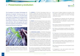 6
Annual Memory 2012
The Foundation for Auxiliary Technologies for
Agriculture (Fundación Tecnova) was born on
9th of January, 2001. It is a non-profit private
entity listed in the Registry of Foundations from
the Regional Ministry of Social Affairs of the
Autonomous Community of Andalusia (Spain)
since 25th May, 2001, and together with more
than 120 companies of the field of the Auxiliary
Industry and Services for Agriculture.
In March 2007, it was qualified as Technological Cen-
tre of the Auxiliary Industry for Agriculture at Andalusian
level by the Regional Ministry for Innovation, Science &
Business.
The MISSION of TECNOVA Technological Centre is to
provide an added value, promoting innovation and tech-
nological development while favouring business compe-
tiveness in the agriculture auxiliary industry sector. It works
at international level and with the collaboration of all the
agents involved in the process.
The VISION of this Technological Centre is to be a bench-
mark and a provider of technological knowledge with an
international view, regarding techniques to be applied in:
agrochemistry, greenhouse construction, climate and en-
vironment control, packaging and containers, engineering,
laboratories, agricultural and handling machinery, plastics,
biological production, ferti-irrigation, seeds, seedbeds, cul-
tivation substrate, waste management & environment.
The OPERATIONAL MODEL of TECNOVA Technological
Centreisbasedonstrategicworkingcommissions.Theseare
integrated by representatives of all implied subsectors, for a
more optimised and comprehensive view, together with a fur-
ther specialisation, in accordance with current business fabric.
The PURPOSE of TECNOVA Technological Centre is the
technological development, promotion and commercialisa-
tion of the Auxiliary Industry and Services for Agriculture, by
means of innovation, competitiveness and training promo-
tion. For the said purpose, TECNOVA carries out as many
main and complementary activities as necessary, especially:
a)	 Carrying out Investigation, Technological Development
and Innovation (R&D+i) activities in areas related to produc-
tion, commercialisation &the Auxiliary Industry for Agriculture
(Agroindustry).
b)	 Promotion of relations between the members of the
Foundation, as well as between the Foundation and the
several other actors involved in the Science, Technology
and Business system.
c)	 Collaboration and cooperation with other national and
International bodies and organisations, in order to reach
common goals and/or to participate in national and inter-
national programmes.
d)	 Provision of assistance and of advanced technological
and engineering services in the mentioned field.
e)	 Carrying out technological surveillance and collabora-
ting in the transfer of Research results and Technologies in
this field.
f)	 Organisation of training activities, technical conferen-
ces and sessions for the improvement of the scientific and
technical education of citizens. Together with the organisa-
tion of other types of technological events, such as fairs or
conferences.
g)	 Promotion and coverage of reports, publications, stu-
dies and statistical data, including prospective ones, in re-
lation to the aforementioned sector.
h)	 Carrying out promotion and commercialisation actions
for this industry.
i)	 Engagement in any other general activity which
could be of interest for the sector.
2. Presentation y evolution
 