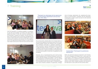 44
Annual Memory 2012
ned the importance of marketing applied in companies.
At the end of the speech, the author Ms. Elena Alfaro
signed her book “El ABC del Customer Experience” to
the attendees. Through this initiative, Tecnova Technolo-
gical Centre stands for the commercial management by
means of advocating for business marketing as a way of
improving the products and services from the organiza-
tions in the Agricultural Auxiliary Industry, in order to reach
new market niches and to meet the final customer needs.
	 “Teamwork: an advantage and an opportunity
	 for the business regeneration and success”
	 (June, 15th, 2012).
This annual event, framed within the VI Board Dinner of
Tecnova, joint together the business owners from the Agri-
cultural Auxiliary Industry who belong to the Foundation.
The conference took place in Cajamar’s assembly hall
which is located in Cajamar’s headquarters whose address
is Plaza Barcelona, Almería. The person in charge of the
conference was Ms. Edurne Pasabán, an elite alpinist who
has reached the 14 eight-thousanders of the plantet being
a member and a leader of more than 20 expeditions to the
Himalayas.
Moreover, she is a businesswoman and a technical agri-
cultural engineer by the University of Basque Country, with
Senior Executive program and Master in Human Resour-
ces Management in ESADE (Business and Law School)
where she teaches lectures as an associate professor.
This international sport woman gave a conference about
team work, emotions, windows of opportunity, manage-
ment of change, regeneration, etc., explaining the impor-
tance of communication, motivation and the valorization
of teamwork in order to reach success for both personal
and professional life.
	 Course about “Techniques for postharvest
	disinfection”
Within the technical measures planned for the Posthar-
vest and Packaging Technology Area, it takes place the
course about “Techniques for postharvest disinfection”,
which objective is to provide the tools for ensuring food
safety in horticultural products. It offers a theoretical and
practical vision about research guideline and services in
this field which is very useful for the business fabric.
7. Training
 