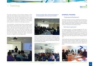 49
Annual Memory 2012
The main purpose of this technical session, orga-
nized by the company New Growing System in co-
llaboration with Tecnova Technological Centre, was
to present the multi-ion CleanGrow sensor in order
to improve the irrigation techniques in horticultural
crops through measures in real time of the mains
ions present in nutrient and drainage solutions.
The attendees, primarily agricultural engineers and
agronomists, field technicians, farmers and resear-
chers, have become know the analysis made by the
sensor and the practical experiences made in hor-
ticultural crops. This is a tool that contributes to a
greater control for farmers over the crop yield with
a unique technology “manual laboratory” producing
real time actionable information about essentials
nutrient in irrigation and drainage water.
	 Technical sesión about “New technologies in
	 chromatography and mass spectrometry”
DICSA in collaboration with TECNOVA, organised a tech-
nical session about new technologies in chromatography
and mass spectrometry mainly intended to people and
professionals with a high level of interest about food qua-
lity and safety processes.
INTERNAL TRAINING
	 “Organizational Development”
The main purpose is to boost confidence and team-wor-
king spirit; the Tecnova Foundation staff has attended
during the year several group sessions in order to set prio-
rities, objectives and mainly strengthening the business
culture in TECNOVA Technological Centre.
	 Work Teams organisation
The working groups on Training presided by Mr. Anto-
nio Mayor Rodriguez (from IMP Consulting S.L), met in
2012 for programming training actions for the said year,
adapting them to the actual needs of the companies. The
meeting was attended by representatives of companies
within the sector who were part of the Training commis-
sion.
Topics dealt with during the meeting were focused on as-
sessing the training activities carried out during the last
year together with an analysis of the results obtained as
well as the training activities that could be carried out in
2012.
7. Training
 