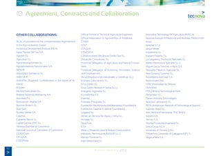 82
Annual Memory 2012
10. Agreement, Contracts and Collaboration
OTHER COLLABORATIONS:
ACAL (Association for the competitiveness improvement
in the Agro-industrial cluster)
Andalusia Development Institute (IDEA)
Agrar Plantas Del Sur, S.A.
Agrobío S.L.
Agroclean S.L.
Agroindustrial Kimitec S.L.
Agrolaboratorios Nutricionales S.A.
AENOR
Almeriplant Semilleros S.L.
ANECOOP
ASEMPAL (Business Confederation in the region of Al-
meria)
B-Green
Bio Sol Portocarrero S.L.
Biobest Sistemas Biológicos, S.A.
Biocrisara S.L.
Bionutrición Vegetal S.A.
Biorizon Biotech S.L.
Blue Rain
Bureau Veritas S.A.
Cajamar
Caparrós Nature S.L.
Capital Genetic EBT, S.L.
Almeria Chamber of Commerce
National Council of Cahmbers of Commerce
CITADESVA
CITOLIVA
COEXPHAL
Official School of Technical Agricultural Engineers
Official Association of Agronomists of Andalusia
CTAER
CTAP
CTAQUA
CT MOVEX
Construcciones Mecánicas Emilio Gea S.L.
Desarrolla Consultores, S.L.
Provincial Delegation of Agriculture and Natural Environ-
ment
Provincial Delegation of Economy, Innovation, Science
and Employement
Dicsa (Distribuciones Industriales y Científicas S.L)
Econatur Laboratorios S.L.
Enza Zaden S.L.
Enza Zaden Research Centre S.L.U.
Energesis Ingeniería S.L.
Eurosemillas S.A.
Extenda
Formatio Postgrado, S.L.
Fundación Mediterránea (Mediterranean Foundation)
Fundación Cajamar (Cajamar Foundation)
Gogarsa S.L.
Himarcan Técnica Del Agua y Clima S.L.
Hortalan S.L.
Hortyfruta
ICEX
Ideas y Desarrollo para la Mejora Continua (Idm)
Industrias Aeronáuticas INASOR S.L.U.
Induser Poniente S.L.
Ingro Maquinaria S.L.
Innovative Technology for Agriculture (INTECA)
National Institute of Medicinal and Aromatic Plants in Mo-
rocco
Ispemar S.C.A.
Jarquil Verde
Kopalmeria S.L.
Koppert España .S.L.
La Gergaleña, Productos Naturales S.L.
Maher Electríonica Aplicada S.L.U.
Miguel García Sánchez e Hijos, S.A.
Naturplas Plásticos Agrícolas SL
New Growing Systems S.L
Novedades Agrícolas S.A.
Nutricionales Alvi
OTRI Universidad de Almería
OMVRAM
PITA (Almeria Technological Park)
Planprotect S.L.
Planet Horizons Technologies
Reactiva Laboratorio, S.L.
RETA (Andalusian Network of Technological Spaces)
Sabores Abad S.L.
Joint Technical Secretariat POCTEFEX
Sotrafa S.A.
Tecotur S.A.
Torresa Proyectos+Ingenieria S.L.
Única Group S.C.A
University of Almeria (UAL)
Polytechnic University of Cartagena (UPCT)
Vegacañada S.A.
 