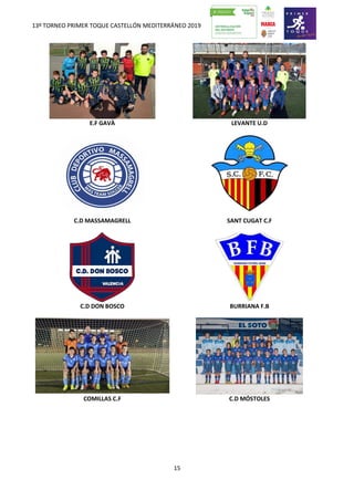 13º TORNEO PRIMER TOQUE CASTELLÓN MEDITERRÁNEO 2019
15
E.F GAVÀ LEVANTE U.D
C.D MASSAMAGRELL SANT CUGAT C.F
C.D DON BOSCO BURRIANA F.B
COMILLAS C.F C.D MÓSTOLES
 