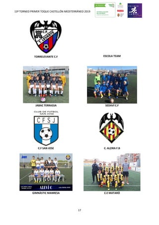 13º TORNEO PRIMER TOQUE CASTELLÓN MEDITERRÁNEO 2019
17
TORRELEVANTE C.F ESCOLA TEAM
JABAC TERRASSA SEDAVÍ C.F
C.F SAN JOSE C. ALZIRA F.B
GIMNÀSTIC MANRESA C.E MATARÓ
 