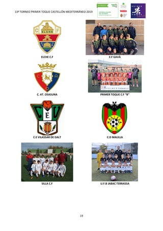 13º TORNEO PRIMER TOQUE CASTELLÓN MEDITERRÁNEO 2019
19
ELCHE C.F E.F GAVÀ
C. AT. OSASUNA PRIMER TOQUE C.F “B”
C.E VILASSAR DE DALT C.D MALILLA
SILLA C.F U.F.B JABAC TERRASSA
 