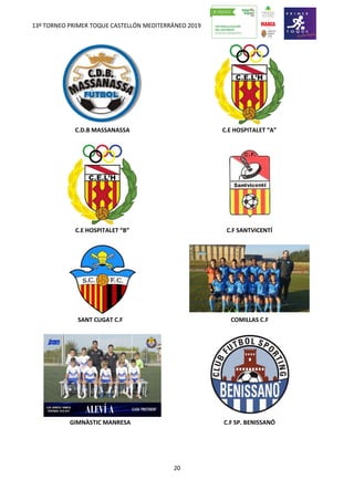 13º TORNEO PRIMER TOQUE CASTELLÓN MEDITERRÁNEO 2019
20
C.D.B MASSANASSA C.E HOSPITALET “A”
C.E HOSPITALET “B” C.F SANTVICENTÍ
SANT CUGAT C.F COMILLAS C.F
GIMNÀSTIC MANRESA C.F SP. BENISSANÓ
 