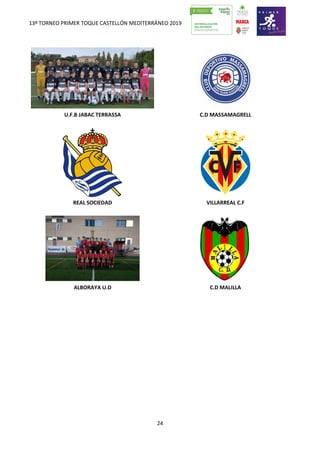 13º TORNEO PRIMER TOQUE CASTELLÓN MEDITERRÁNEO 2019
24
U.F.B JABAC TERRASSA C.D MASSAMAGRELL
REAL SOCIEDAD VILLARREAL C.F
ALBORAYA U.D C.D MALILLA
 