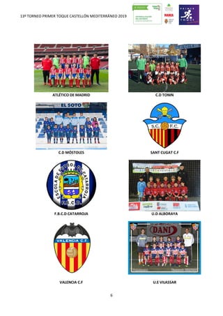 13º TORNEO PRIMER TOQUE CASTELLÓN MEDITERRÁNEO 2019
6
ATLÉTICO DE MADRID C.D TONIN
C.D MÓSTOLES SANT CUGAT C.F
F.B.C.D CATARROJA U.D ALBORAYA
VALENCIA C.F U.E VILASSAR
 