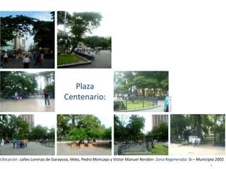 fotos: V.R.Z. Plaza Centenario: Ubicación: calles Lorenzo de Garaycoa, Vélez, Pedro Moncayo y Víctor Manuel Rendón- Zona Regenerada: Si – Municipio 2002  1 