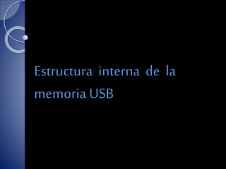 Estructura interna de la
memoria USB
 