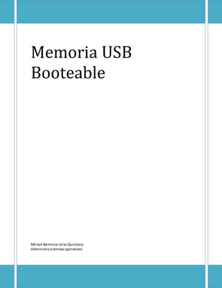 Memoria USB
Booteable
MiriamBerenice UriasQuintana
Administrasistemasoperativos
 