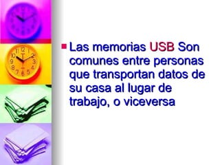 Las memorias  USB  Son comunes entre personas que transportan datos de su casa al lugar de trabajo, o viceversa  