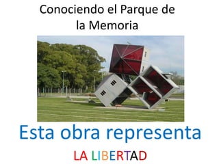 Conociendo el Parque de
la Memoria
Esta obra representa
LA LIBERTAD
 