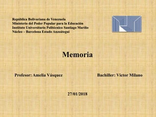 Memoria
Profesor: Amelia Vásquez Bachiller: Víctor Milano
27/01/2018
 