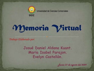 Memoria Virtual Trabajo Elaborado por: Josué Daniel Aldana Kuant. María Isabel Parajon. Evelyn Castellón. Lunes 31 de agosto del 2009 