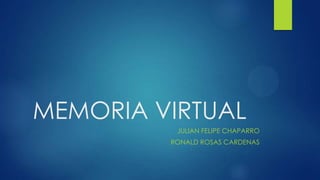 MEMORIA VIRTUAL
JULIAN FELIPE CHAPARRO
RONALD ROSAS CARDENAS
 