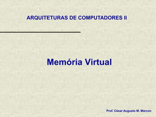Memória Virtual
ARQUITETURAS DE COMPUTADORES II
Prof. César Augusto M. Marcon
 