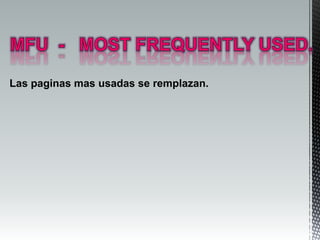 Las paginas mas usadas se remplazan.
 