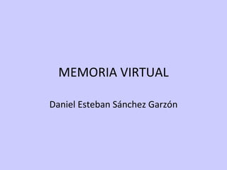 MEMORIA VIRTUAL Daniel Esteban Sánchez Garzón 