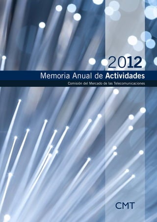 CMT
Memoria Anual de Actividades
Comisión del Mercado de las Telecomunicaciones
CMT
2012
 