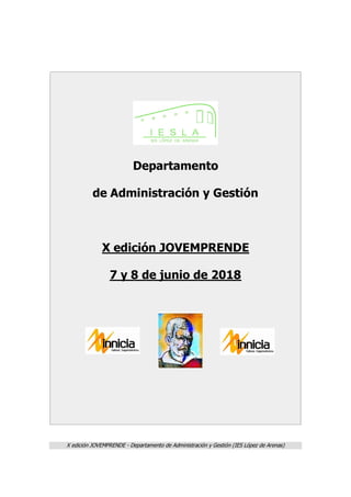 X edición JOVEMPRENDE - Departamento de Administración y Gestión (IES López de Arenas)
Departamento
de Administración y Gestión
X edición JOVEMPRENDE
7 y 8 de junio de 2018
 