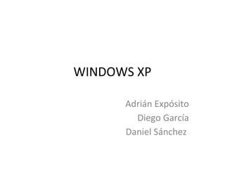 WINDOWS XP
Adrián Expósito
Diego García
Daniel Sánchez
 