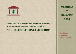 INSTITUTO DE FORMACIÓN Y PERFECCIONAMIENTO
JUDICIAL DE LA PROVINCIA DE ENTRE RÍOS
“DR. JUAN BAUTISTA ALBERDI”
MEMORIA
Y
BA...