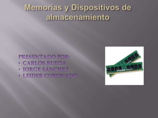Memorias y Dispositivos de almacenamiento PRESENTADO POR: ,[object Object]