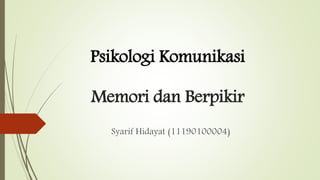 Memori dan Berpikir
Syarif Hidayat (11190100004)
Psikologi Komunikasi
 
