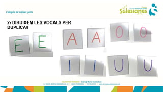 2- DIBUIXEM LES VOCALS PER
DUPLICAT