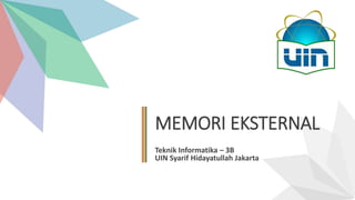 MEMORI EKSTERNAL
Teknik Informatika – 3B
UIN Syarif Hidayatullah Jakarta
 
