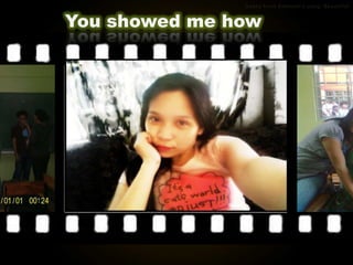 You showed me how
 
