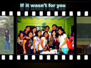 If it wasn't for you
 