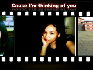 Cause I'm thinking of you
 