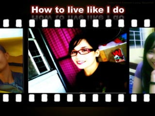 How to live like I do
 