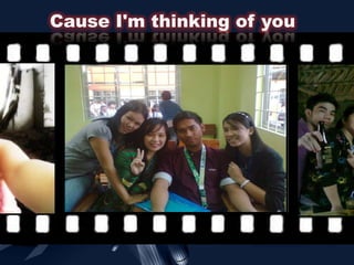 Cause I'm thinking of you
 