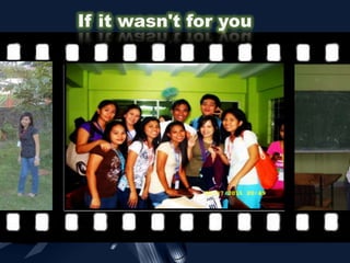 If it wasn't for you
 