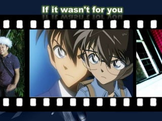If it wasn't for you
 