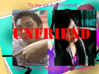 To my ex-bestfriends




unfriend
Don't know how we grew apart
 