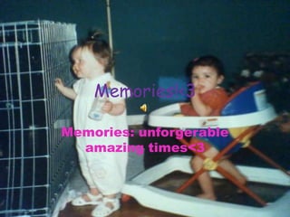 Memories!<3 Memories: unforgerable amazing times<3 
