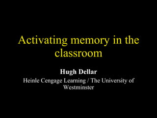 Activating memory in the classroom Hugh Dellar Heinle Cengage Learning / The University of Westminster 