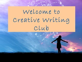 Welcome to
Creative Writing
      Club
 