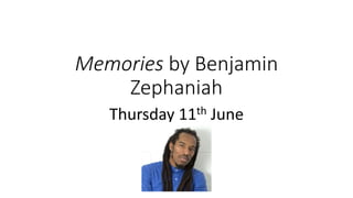 Memories by Benjamin
Zephaniah
Thursday 11th June
 