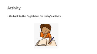 Activity
• Go back to the English tab for today’s activity.
 