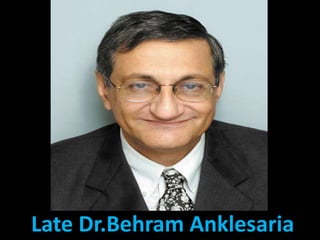 Late Dr.Behram Anklesaria
 