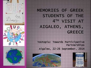 YoUtopia: Towards Participative 
Partnerships 
Aigaleo, 22-26 September, 2014 
 