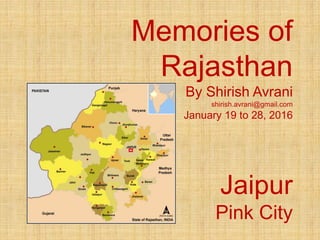 Memories of
Rajasthan
By Shirish Avrani
shirish.avrani@gmail.com
January 19 to 28, 2016
Jaipur
Pink City
 