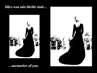 Alles was mir bleibt sind…




  …memories of you.
 