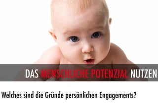 DAS MENSCHLICHE POTENZIAL NUTZEN
Welches sind die Gründe persönlichen Engagements?
 
