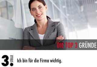 DIE TOP 3 GRÜNDE

3.
  STELLE




            Ich bin für die Firma wichtig.
 